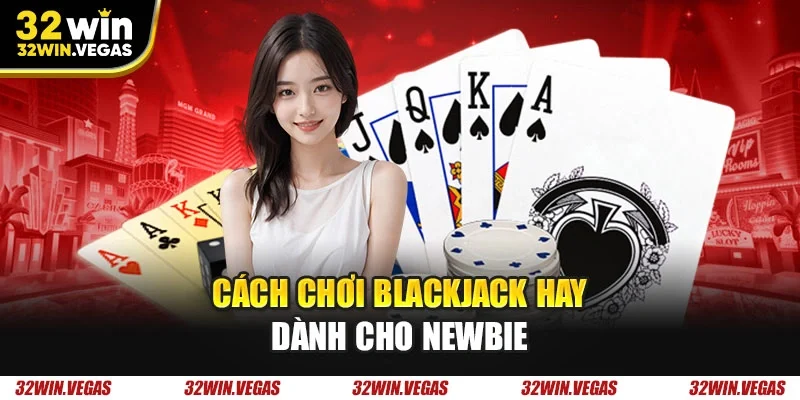 Cách chơi blackjack hay dành cho newbie 