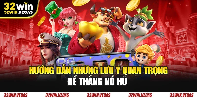 Hướng dẫn những lưu ý quan trọng để thắng nổ hũ